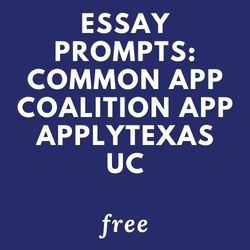 Essay prompts: Common App, Coalition App, ApplyTexas and University of California Portals