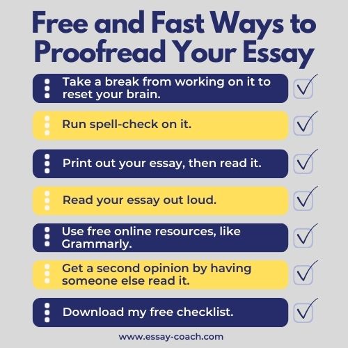 A list of 7 free and fast ways you can proofread your essay: take a break, run spell check, print it out, read it out loud, use Grammarly, get a second opinion, and download my free checklist.